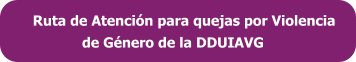 Ruta de Atención para quejas por Violencia              de Género de la DDUIAVG