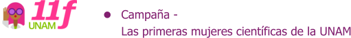 Campaña -  Las primeras mujeres científicas de la UNAM