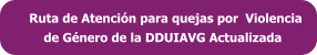 Ruta de Atención para quejas por  Violencia      de Género de la DDUIAVG Actualizada