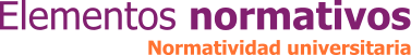 Elementos normativos  Normatividad universitaria