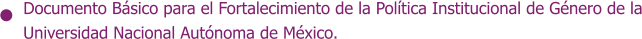 Documento Básico para el Fortalecimiento de la Política Institucional de Género de la Universidad Nacional Autónoma de México.
