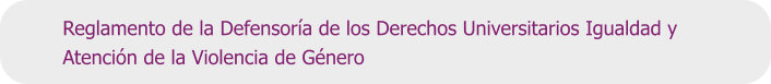 Reglamento de la Defensoría de los Derechos Universitarios Igualdad y  Atención de la Violencia de Género